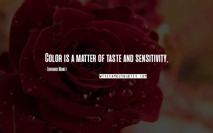 Edouard Manet Quotes: Color is a matter of taste and sensitivity.