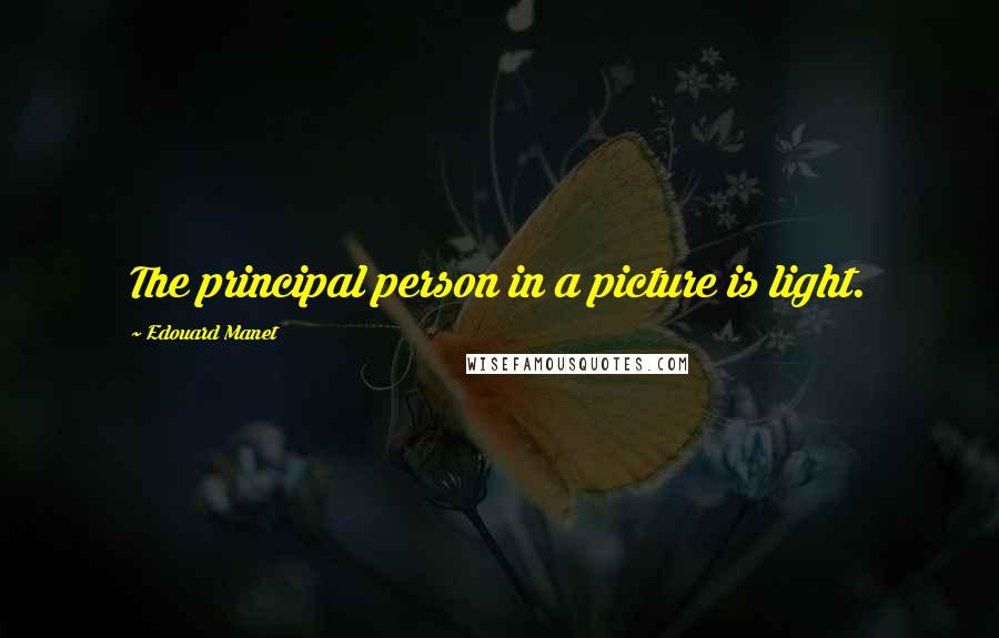 Edouard Manet Quotes: The principal person in a picture is light.