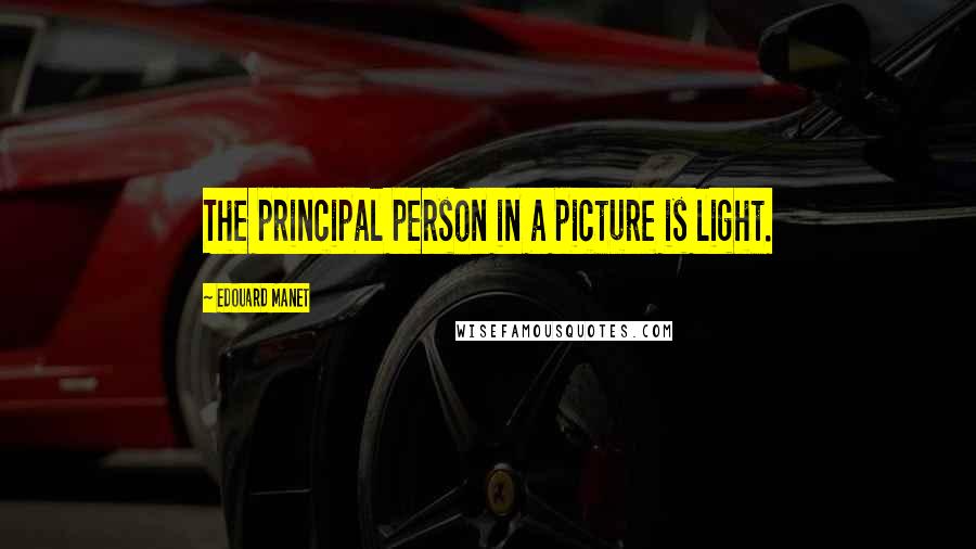 Edouard Manet Quotes: The principal person in a picture is light.