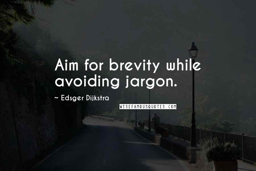 Edsger Dijkstra Quotes: Aim for brevity while avoiding jargon.