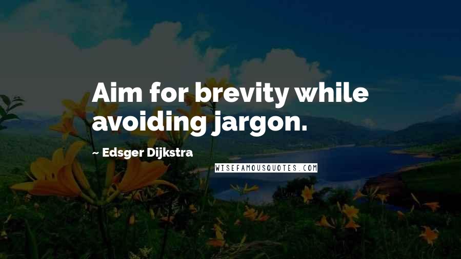 Edsger Dijkstra Quotes: Aim for brevity while avoiding jargon.