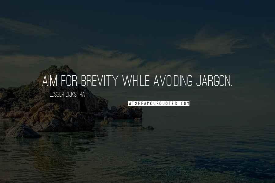 Edsger Dijkstra Quotes: Aim for brevity while avoiding jargon.