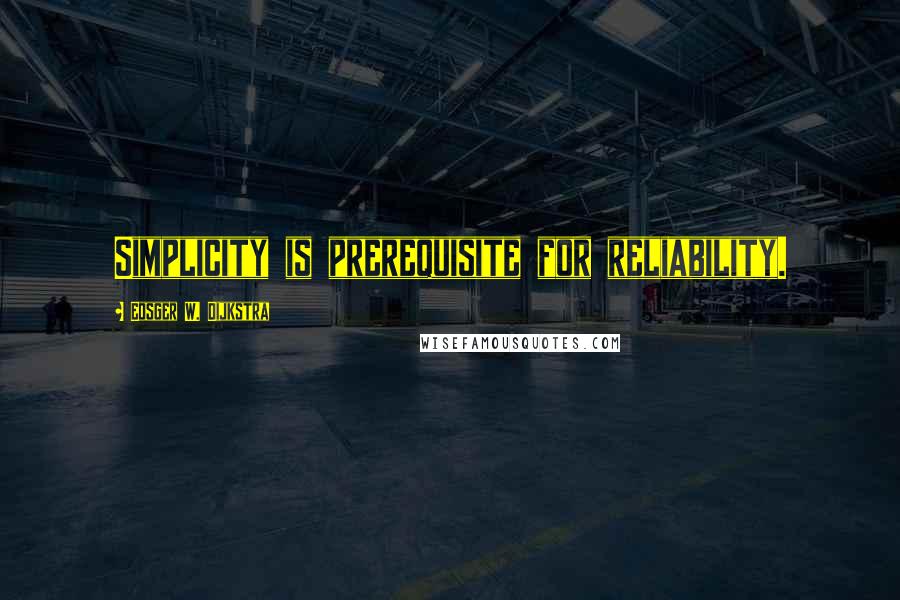 Edsger W. Dijkstra Quotes: Simplicity is prerequisite for reliability.