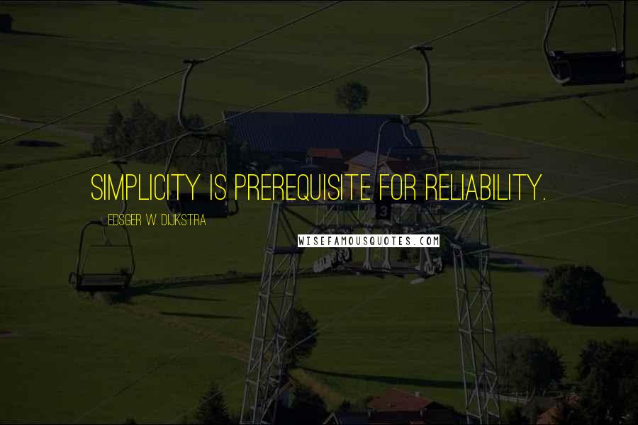 Edsger W. Dijkstra Quotes: Simplicity is prerequisite for reliability.