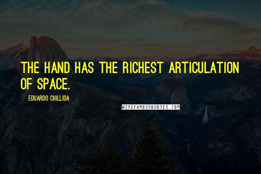 Eduardo Chillida Quotes: The hand has the richest articulation of space.
