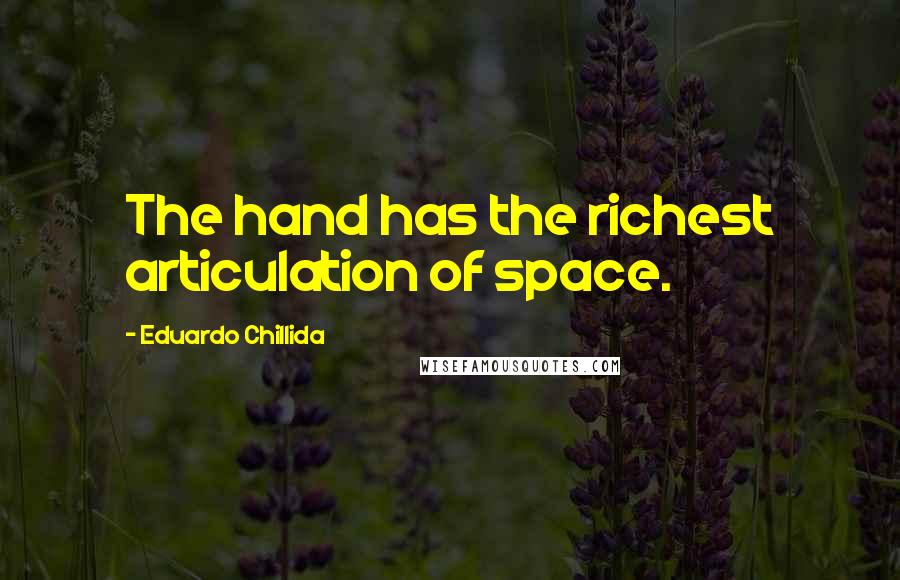 Eduardo Chillida Quotes: The hand has the richest articulation of space.
