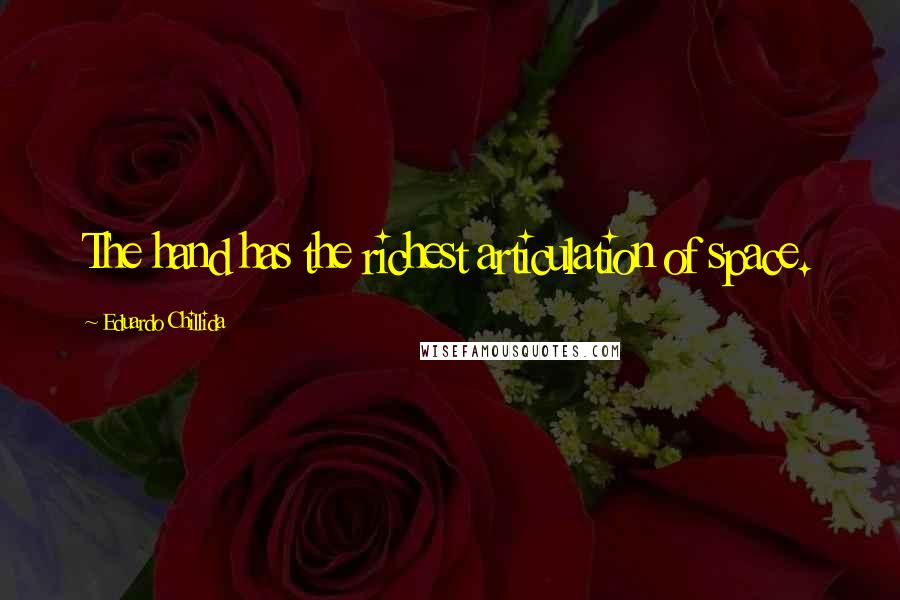 Eduardo Chillida Quotes: The hand has the richest articulation of space.