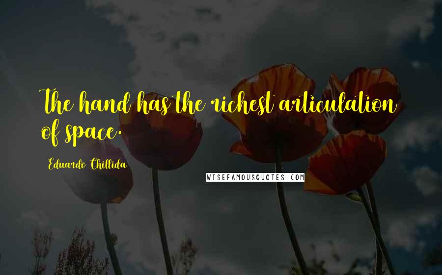 Eduardo Chillida Quotes: The hand has the richest articulation of space.