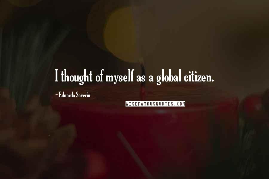 Eduardo Saverin Quotes: I thought of myself as a global citizen.