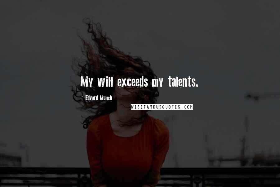 Edvard Munch Quotes: My will exceeds my talents.