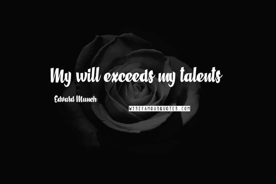 Edvard Munch Quotes: My will exceeds my talents.