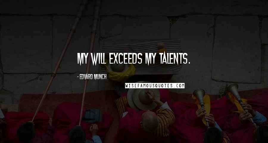 Edvard Munch Quotes: My will exceeds my talents.