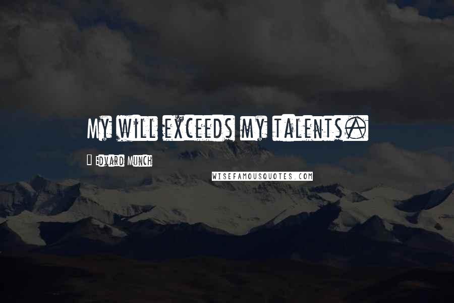 Edvard Munch Quotes: My will exceeds my talents.