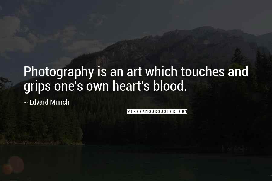 Edvard Munch Quotes: Photography is an art which touches and grips one's own heart's blood.