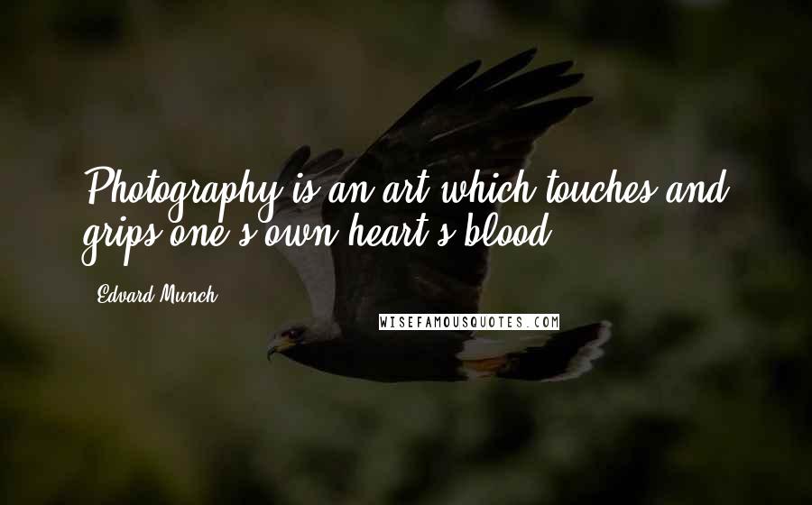 Edvard Munch Quotes: Photography is an art which touches and grips one's own heart's blood.