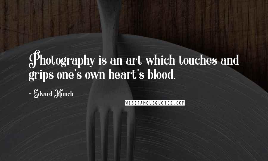 Edvard Munch Quotes: Photography is an art which touches and grips one's own heart's blood.