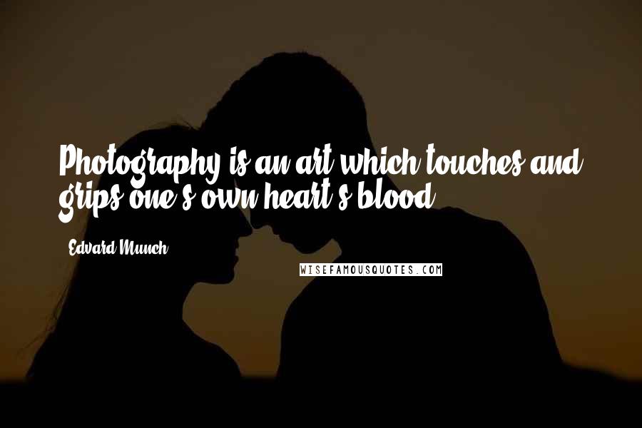 Edvard Munch Quotes: Photography is an art which touches and grips one's own heart's blood.