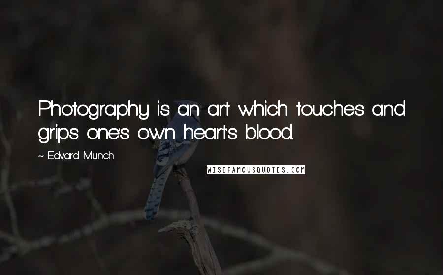 Edvard Munch Quotes: Photography is an art which touches and grips one's own heart's blood.