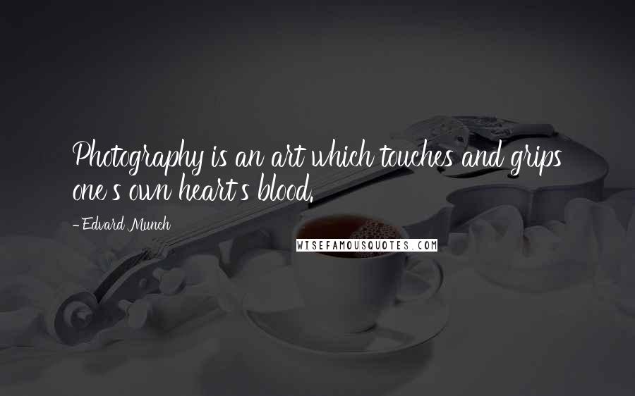 Edvard Munch Quotes: Photography is an art which touches and grips one's own heart's blood.