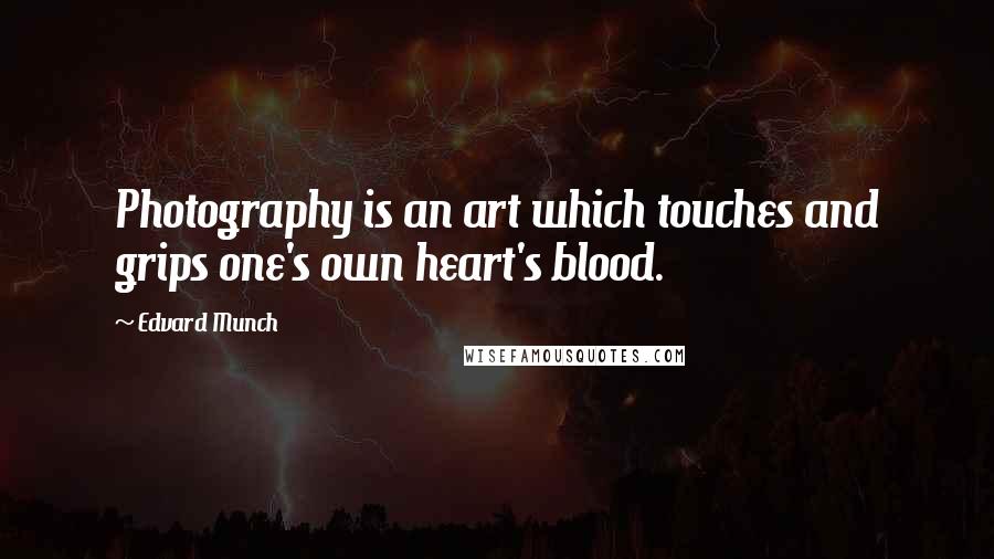 Edvard Munch Quotes: Photography is an art which touches and grips one's own heart's blood.