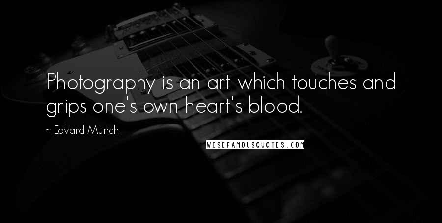 Edvard Munch Quotes: Photography is an art which touches and grips one's own heart's blood.