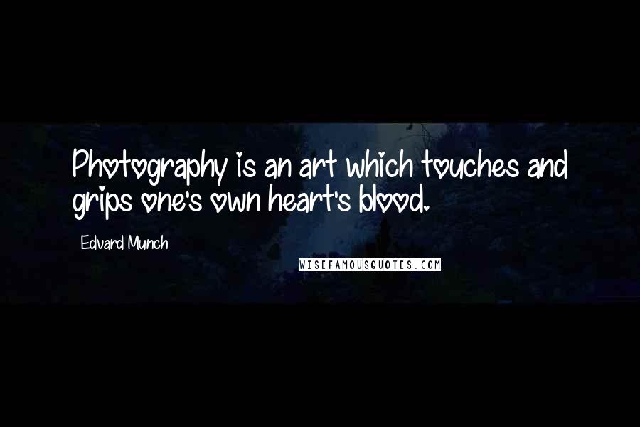 Edvard Munch Quotes: Photography is an art which touches and grips one's own heart's blood.