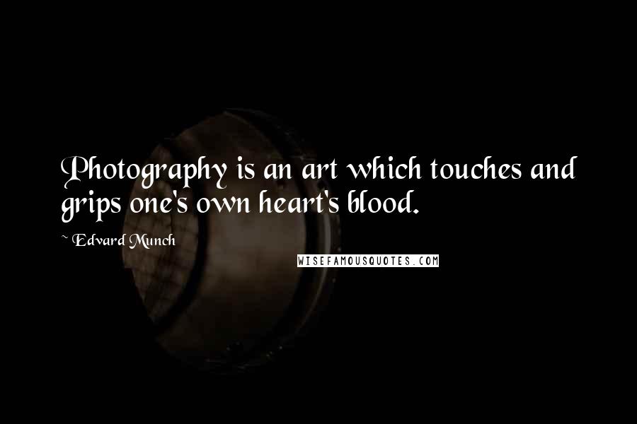 Edvard Munch Quotes: Photography is an art which touches and grips one's own heart's blood.