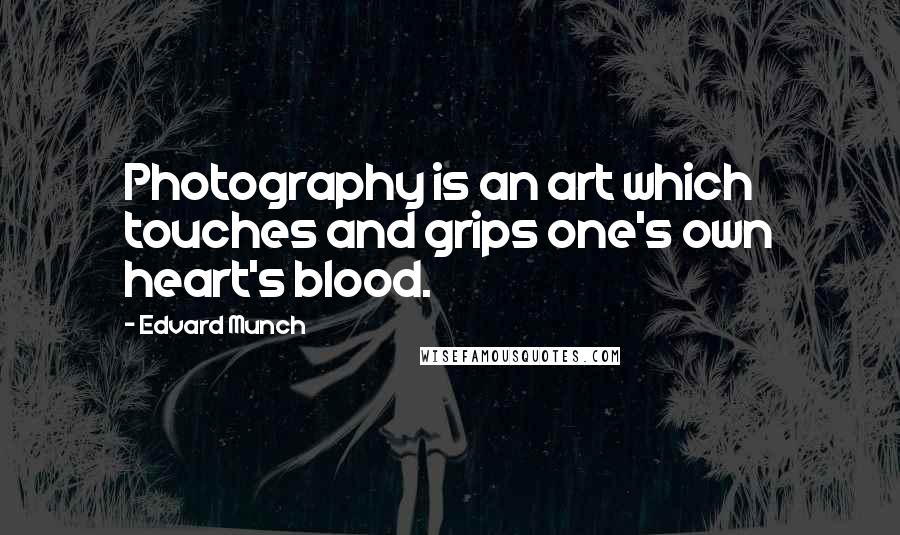 Edvard Munch Quotes: Photography is an art which touches and grips one's own heart's blood.