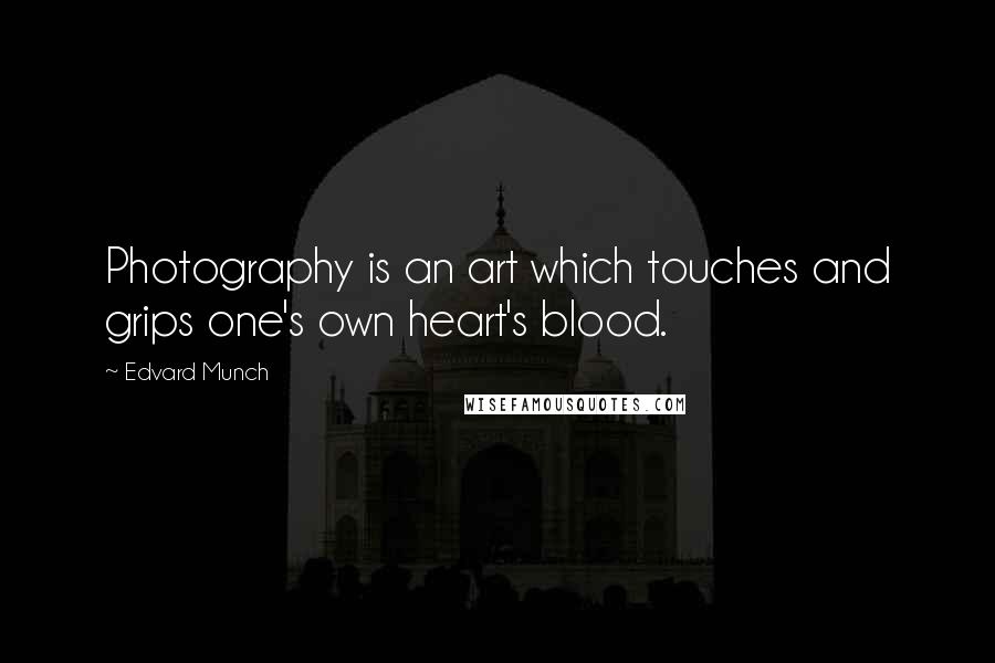 Edvard Munch Quotes: Photography is an art which touches and grips one's own heart's blood.