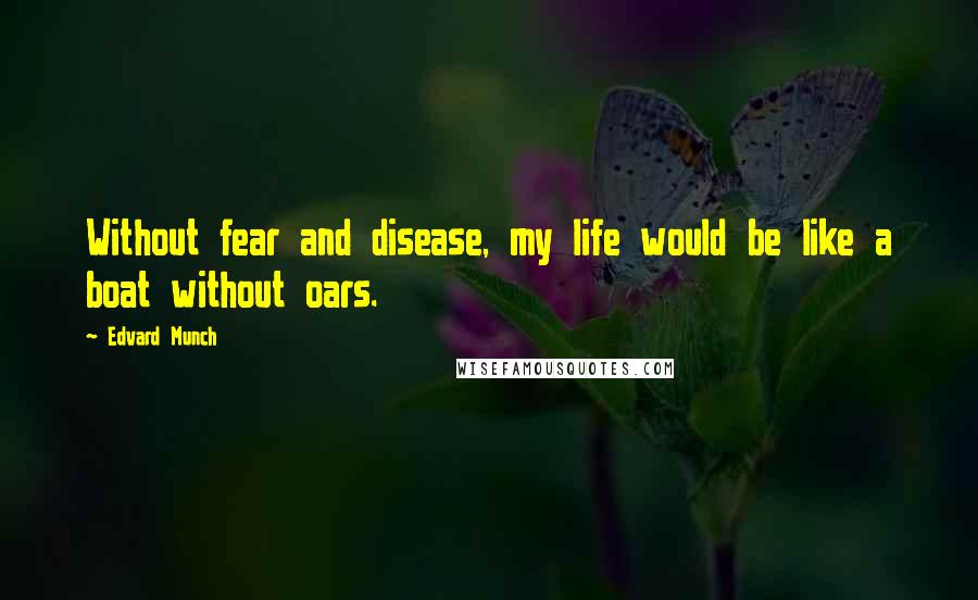 Edvard Munch Quotes: Without fear and disease, my life would be like a boat without oars.