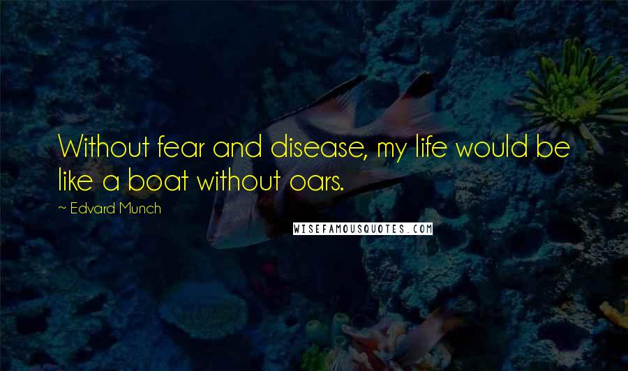 Edvard Munch Quotes: Without fear and disease, my life would be like a boat without oars.