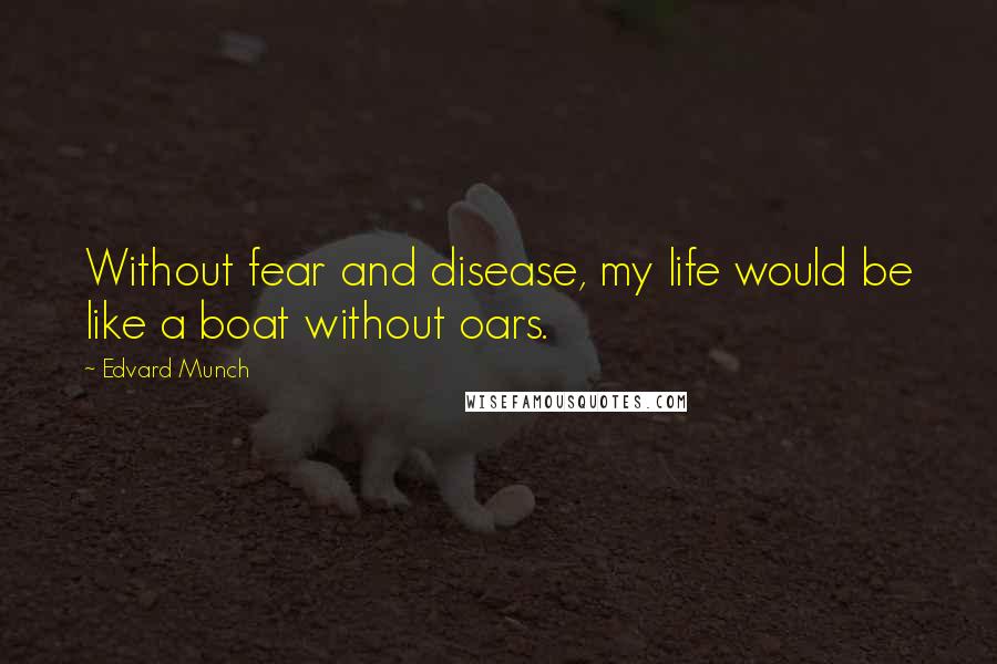 Edvard Munch Quotes: Without fear and disease, my life would be like a boat without oars.