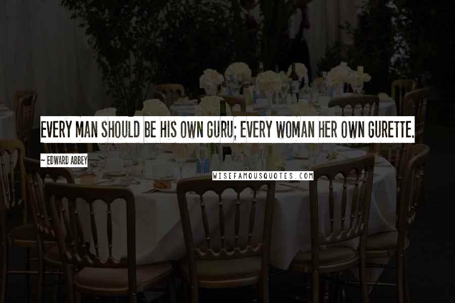 Edward Abbey Quotes: Every man should be his own guru; every woman her own gurette.