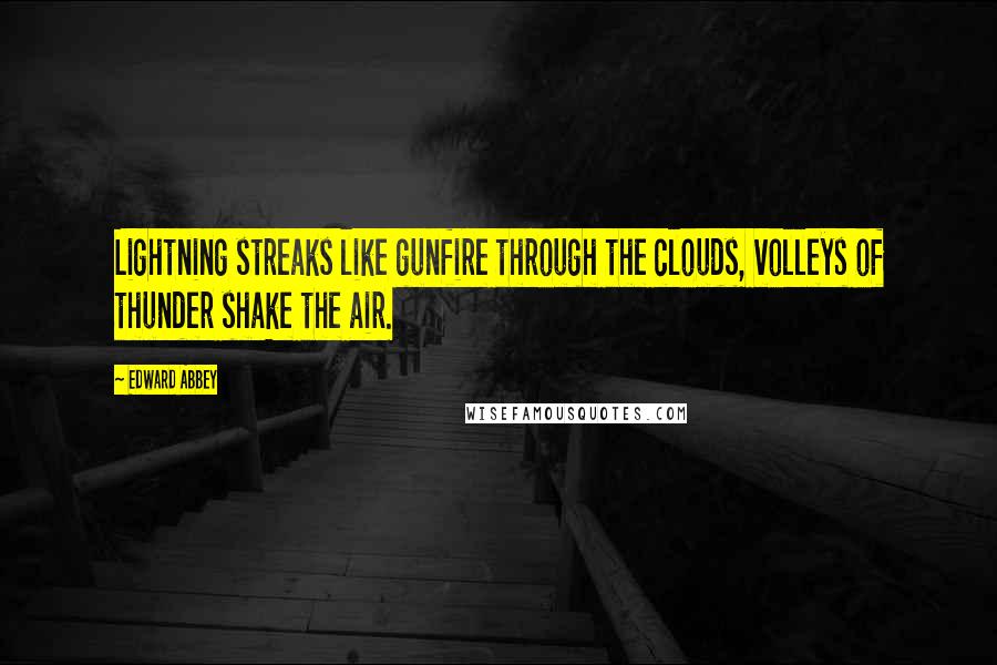 Edward Abbey Quotes: Lightning streaks like gunfire through the clouds, volleys of thunder shake the air.