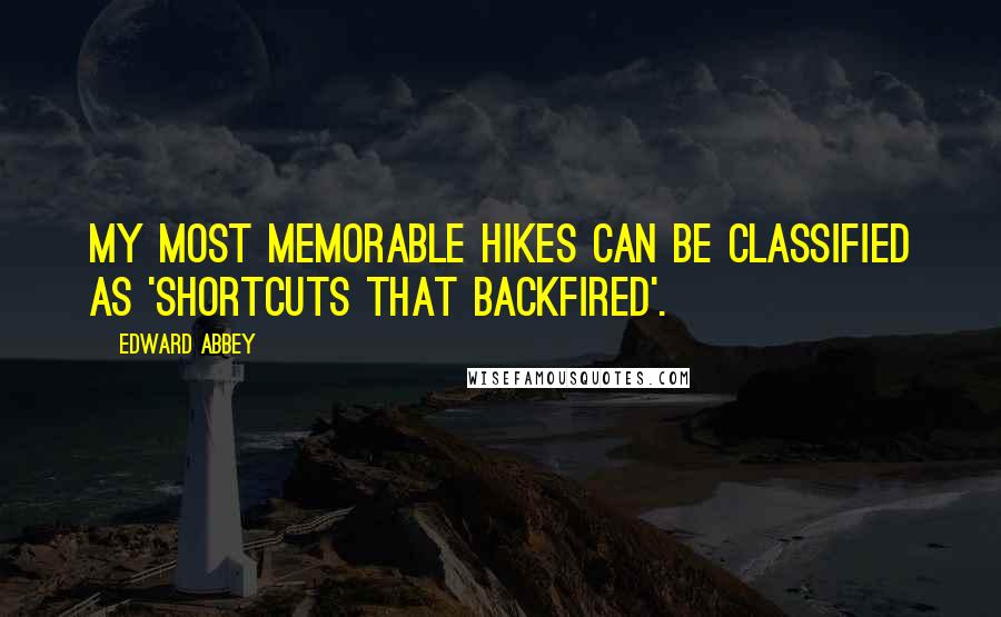 Edward Abbey Quotes: My most memorable hikes can be classified as 'Shortcuts that Backfired'.