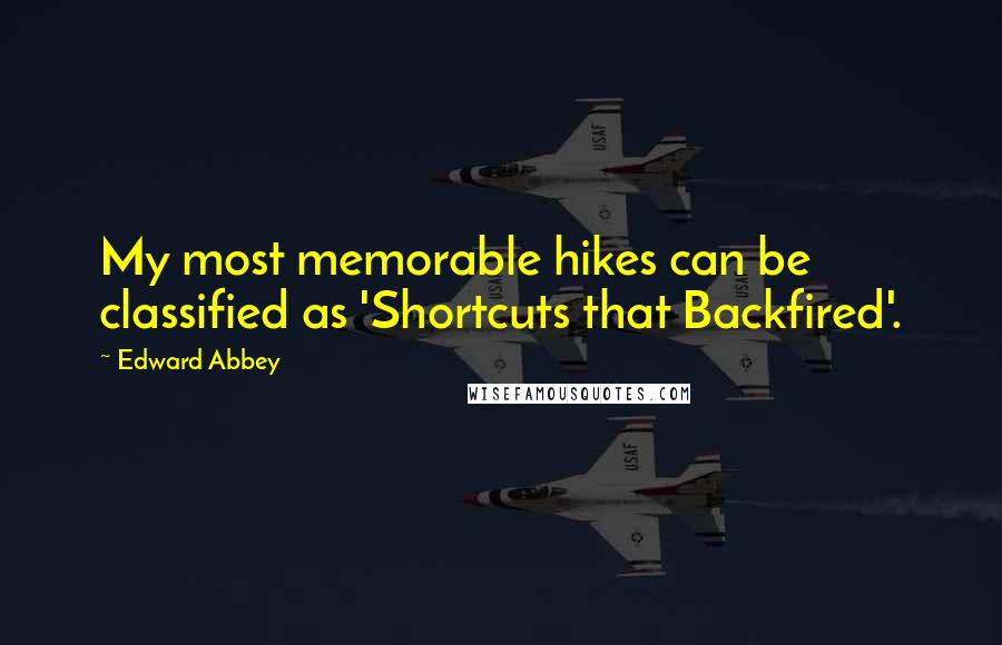 Edward Abbey Quotes: My most memorable hikes can be classified as 'Shortcuts that Backfired'.