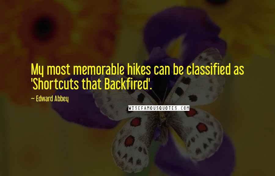 Edward Abbey Quotes: My most memorable hikes can be classified as 'Shortcuts that Backfired'.