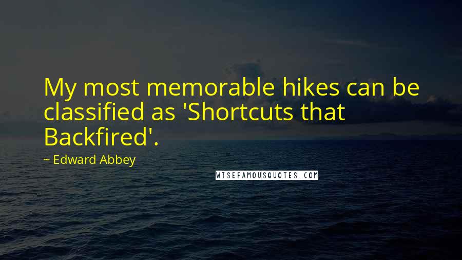 Edward Abbey Quotes: My most memorable hikes can be classified as 'Shortcuts that Backfired'.