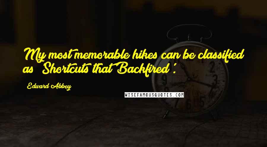 Edward Abbey Quotes: My most memorable hikes can be classified as 'Shortcuts that Backfired'.