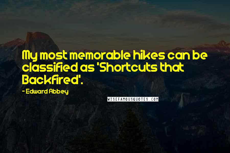Edward Abbey Quotes: My most memorable hikes can be classified as 'Shortcuts that Backfired'.