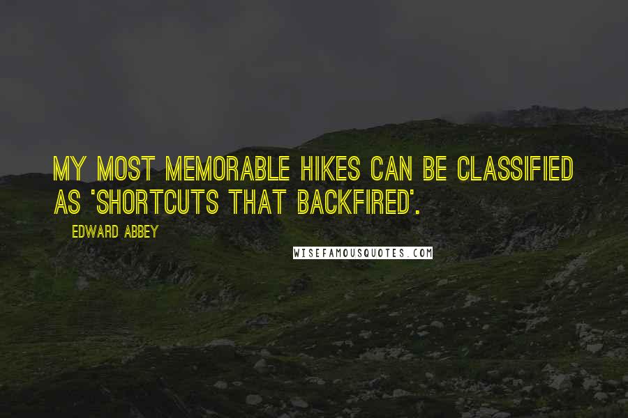 Edward Abbey Quotes: My most memorable hikes can be classified as 'Shortcuts that Backfired'.