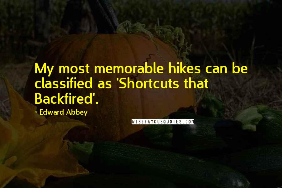 Edward Abbey Quotes: My most memorable hikes can be classified as 'Shortcuts that Backfired'.