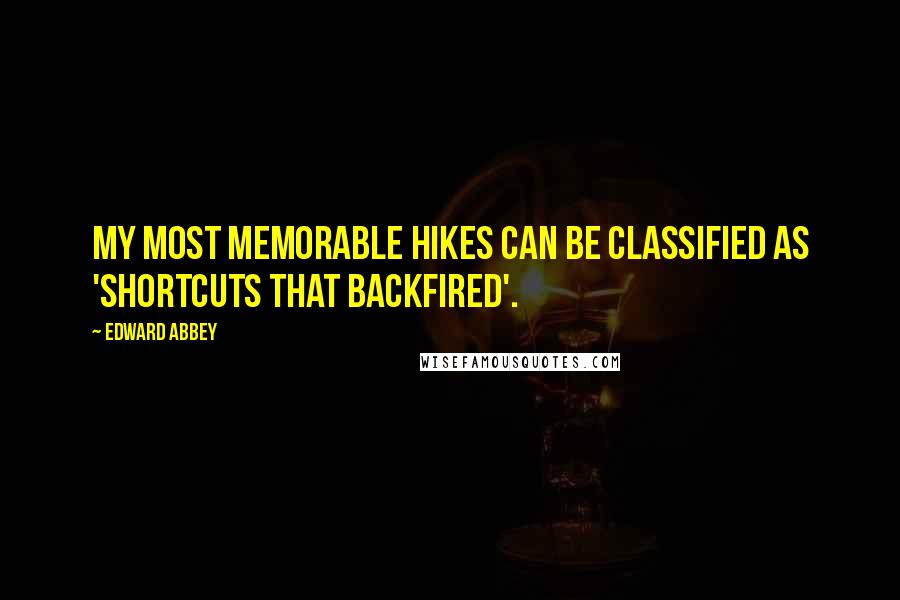 Edward Abbey Quotes: My most memorable hikes can be classified as 'Shortcuts that Backfired'.