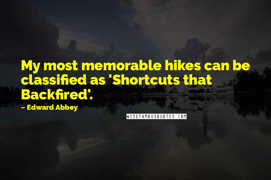 Edward Abbey Quotes: My most memorable hikes can be classified as 'Shortcuts that Backfired'.