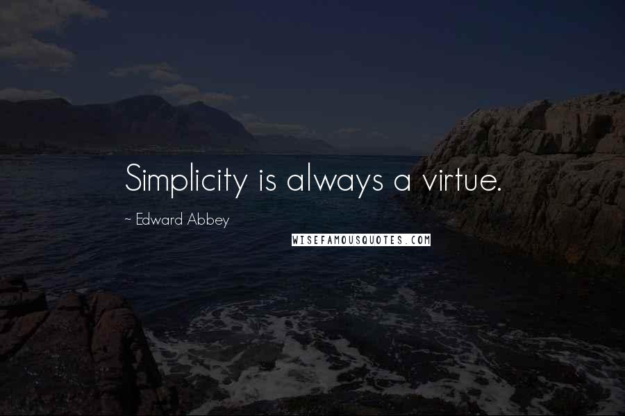 Edward Abbey Quotes: Simplicity is always a virtue.