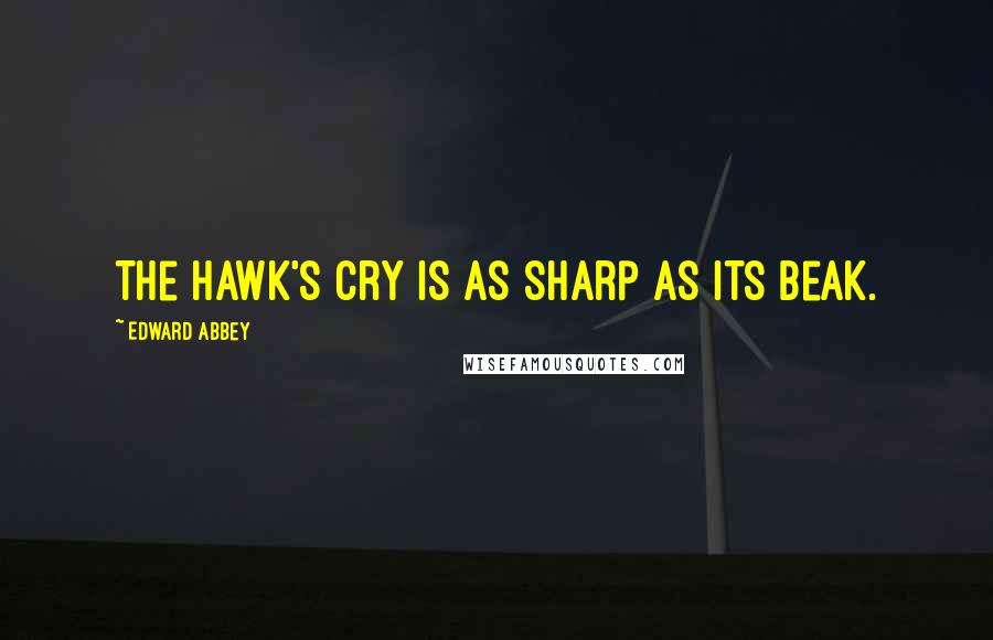 Edward Abbey Quotes: The hawk's cry is as sharp as its beak.