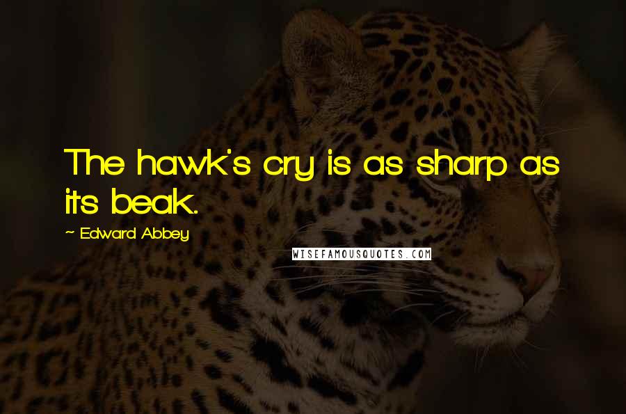 Edward Abbey Quotes: The hawk's cry is as sharp as its beak.