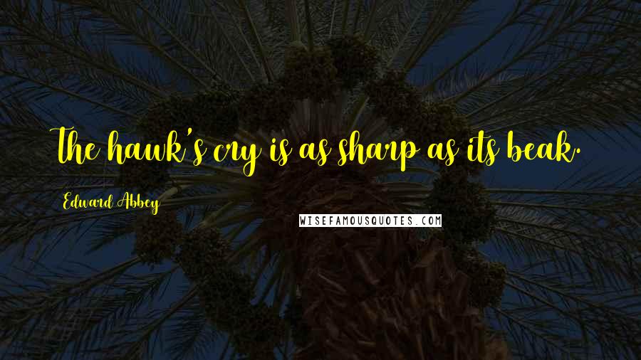 Edward Abbey Quotes: The hawk's cry is as sharp as its beak.