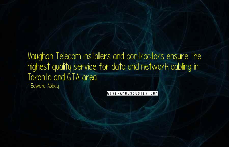 Edward Abbey Quotes: Vaughan Telecom installers and contractors ensure the highest quality service for data and network cabling in Toronto and GTA area.