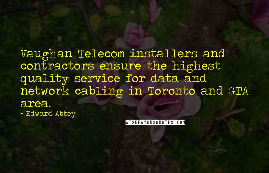 Edward Abbey Quotes: Vaughan Telecom installers and contractors ensure the highest quality service for data and network cabling in Toronto and GTA area.